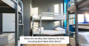 What Are the Best Bed Options for Kids, Including Bunk Beds With Stairs?